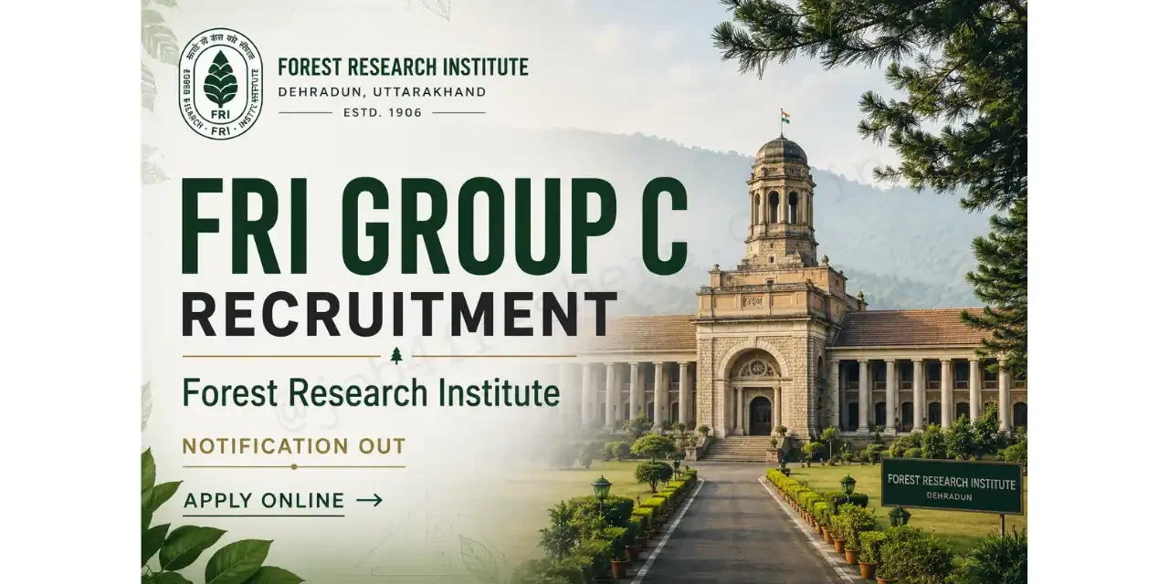 FRI Group C Recruitment 2026 is Out Now | Forest Research Institute Dehradun