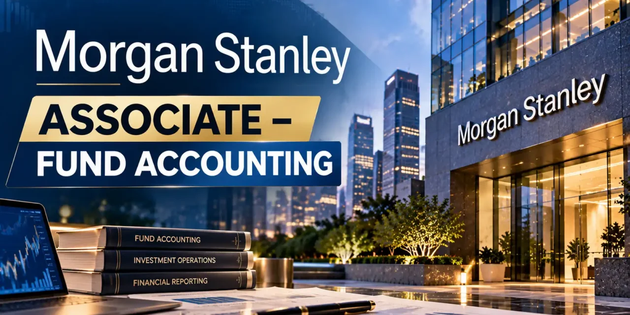 Morgan Stanley Recruitment 2026 | Associate – Fund Accounting | Bengaluru | 0-2 Years